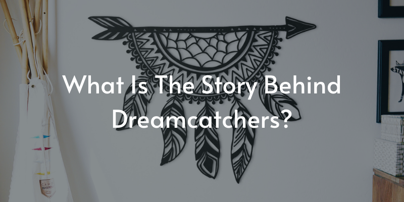 What Is The Story Behind Dreamcatchers?